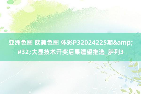 亚洲色图 欧美色图 体彩P32024225期&#32;大显技术开奖后果瞻望推选_胪列3