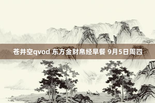 苍井空qvod 东方金财帛经早餐 9月5日周四