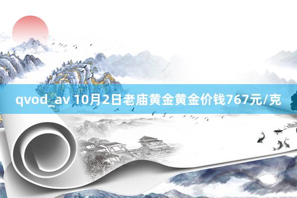 qvod_av 10月2日老庙黄金黄金价钱767元/克