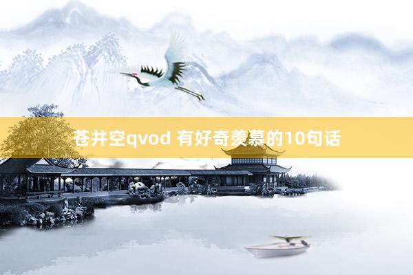 苍井空qvod 有好奇羡慕的10句话