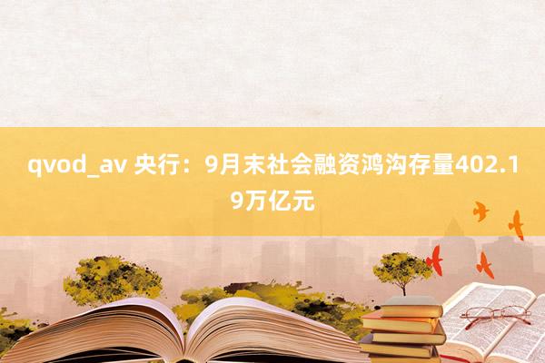 qvod_av 央行：9月末社会融资鸿沟存量402.19万亿元