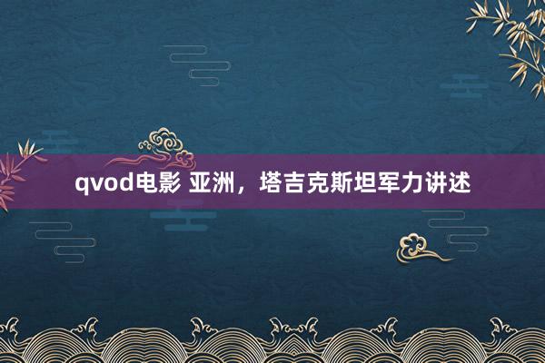 qvod电影 亚洲，塔吉克斯坦军力讲述