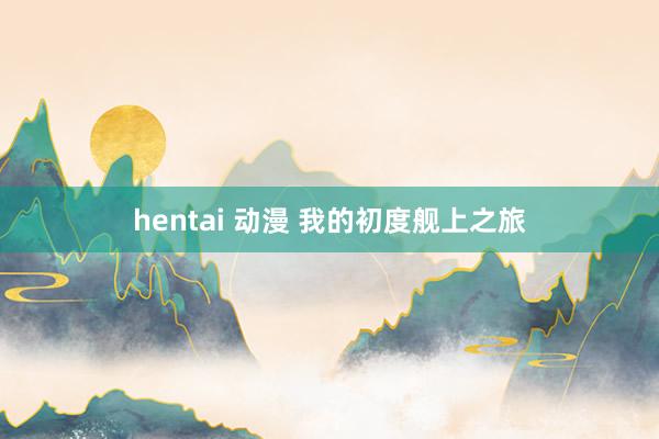 hentai 动漫 我的初度舰上之旅