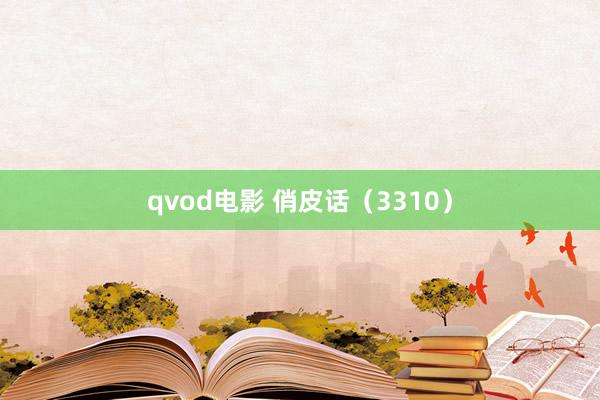 qvod电影 俏皮话（3310）