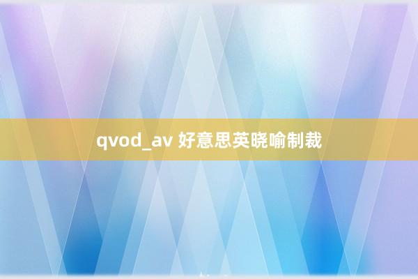 qvod_av 好意思英晓喻制裁